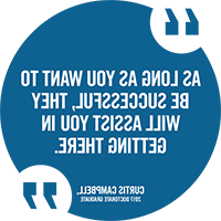 "As long as you want to be successful, they will assist you in getting there." - Curis Campbell